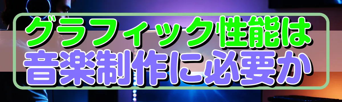 グラフィック性能は音楽制作に必要か
