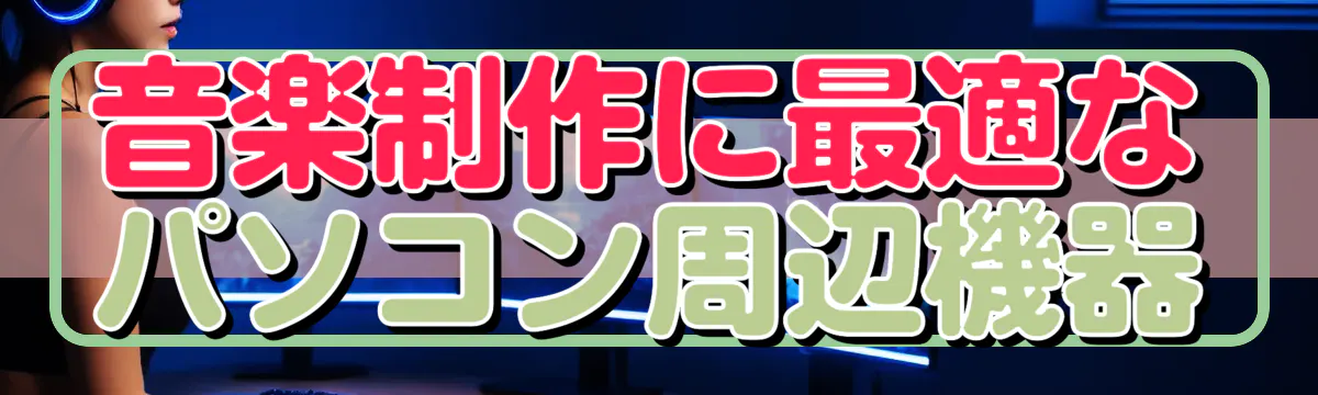 音楽制作に最適なパソコン周辺機器
