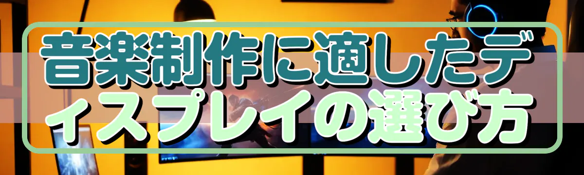 音楽制作に適したディスプレイの選び方
