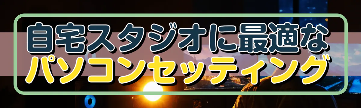 自宅スタジオに最適なパソコンセッティング
