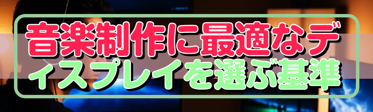 音楽制作に最適なディスプレイを選ぶ基準
