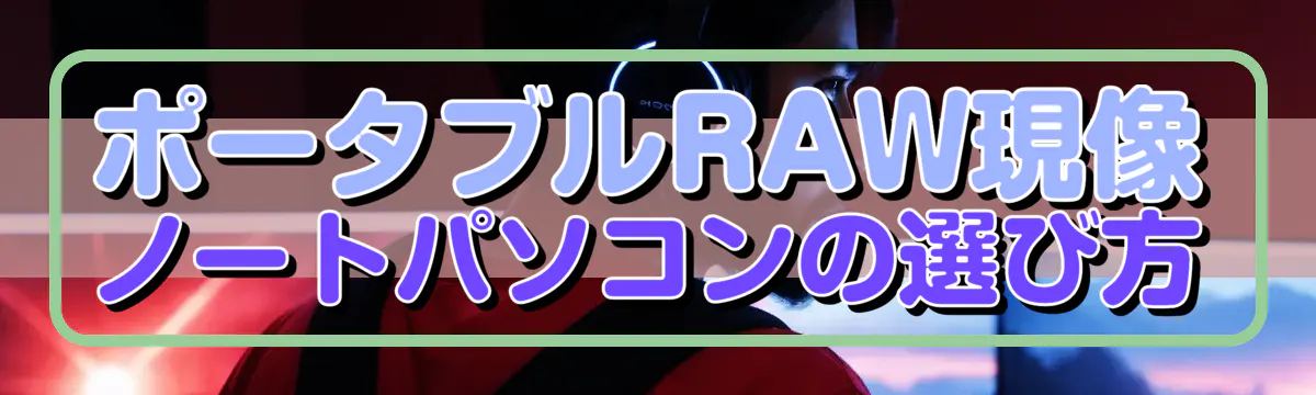 ポータブルRAW現像 ノートパソコンの選び方
