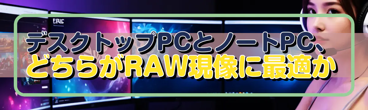 デスクトップPCとノートPC、どちらがRAW現像に最適か
