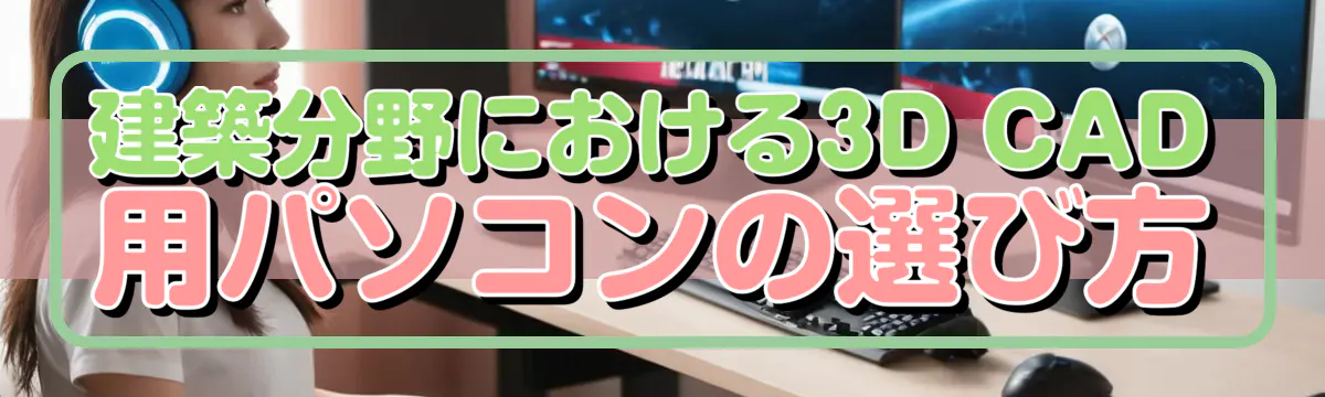 建築分野における3D CAD用パソコンの選び方