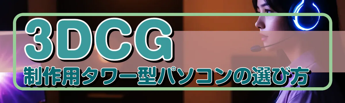 3DCG制作用タワー型パソコンの選び方