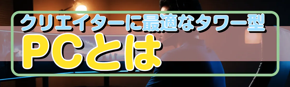 クリエイターに最適なタワー型PCとは
