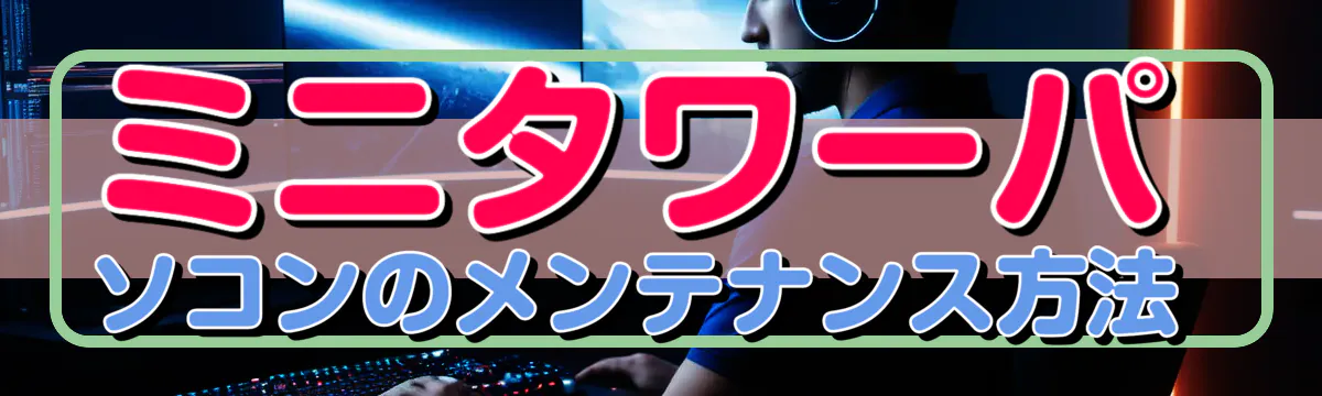 ミニタワーパソコンのメンテナンス方法