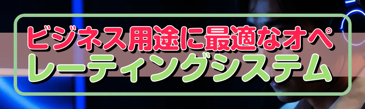 ビジネス用途に最適なオペレーティングシステム
