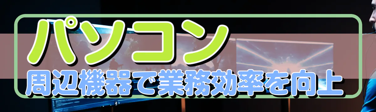 パソコン周辺機器で業務効率を向上