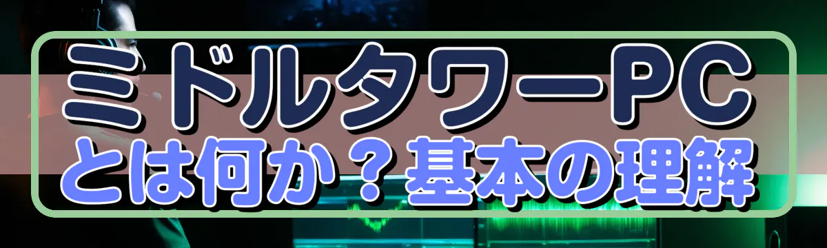 ミドルタワーPCとは何か？基本の理解
