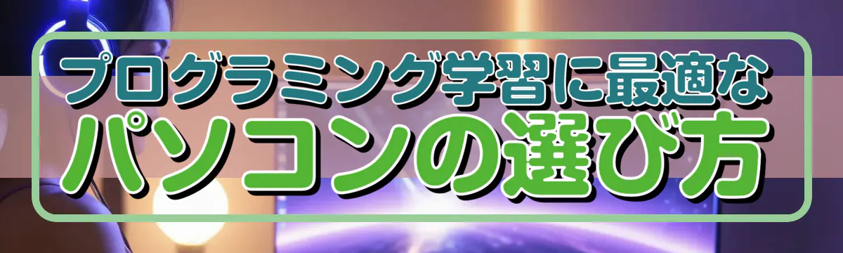 プログラミング学習に最適なパソコンの選び方