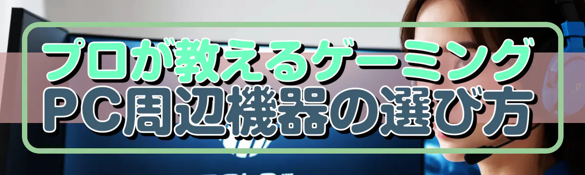 プロが教えるゲーミングPC周辺機器の選び方
