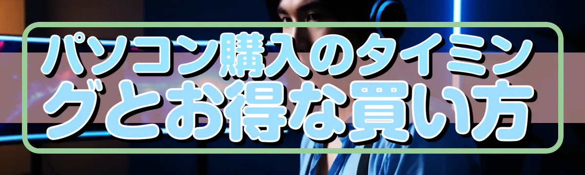 パソコン購入のタイミングとお得な買い方
