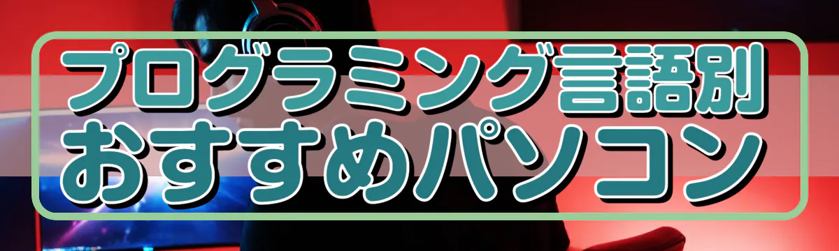 プログラミング言語別おすすめパソコン
