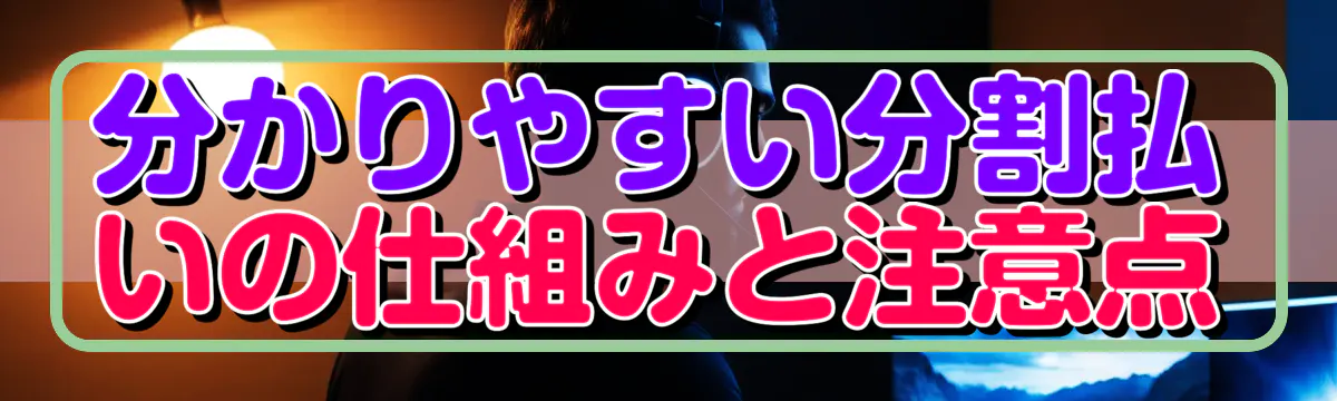 分かりやすい分割払いの仕組みと注意点