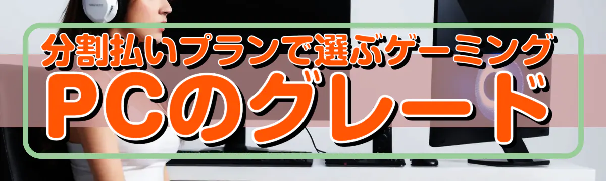 分割払いプランで選ぶゲーミングPCのグレード