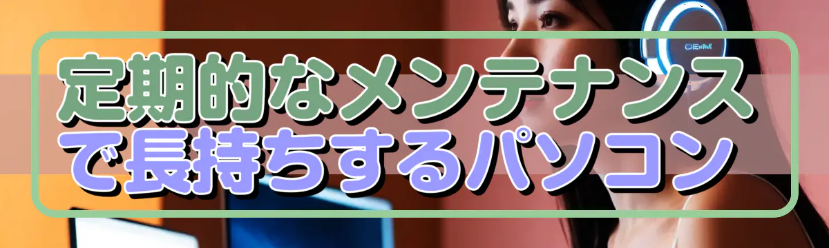 定期的なメンテナンスで長持ちするパソコン 
