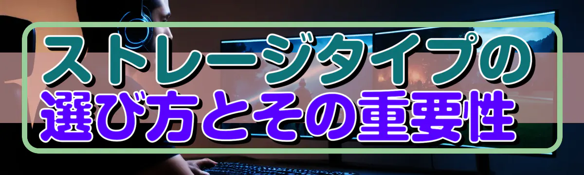 ストレージタイプの選び方とその重要性 
