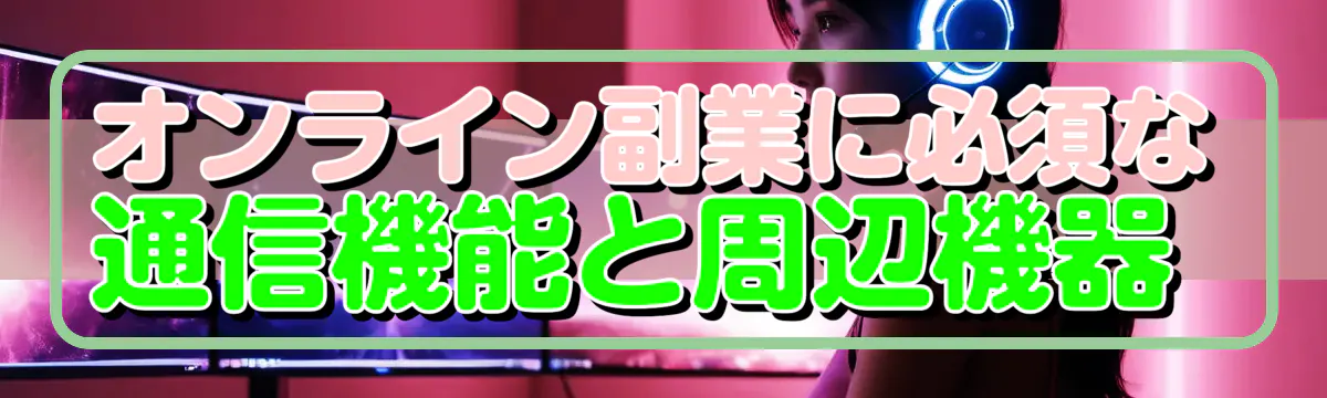 オンライン副業に必須な通信機能と周辺機器 
