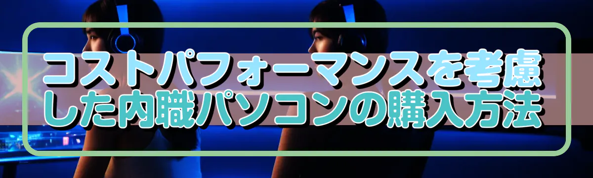 コストパフォーマンスを考慮した内職パソコンの購入方法
