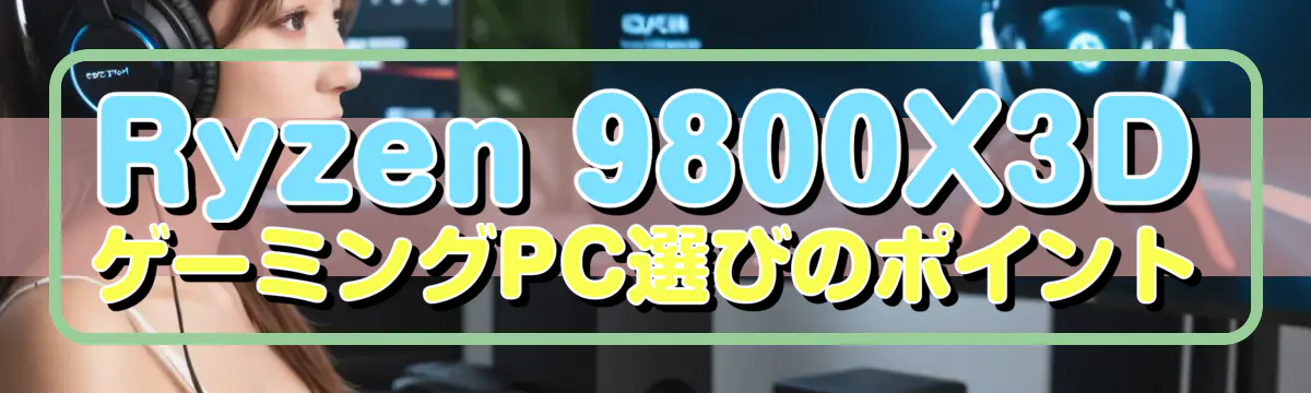 Ryzen&nbsp;9800X3DゲーミングPC選びのポイント