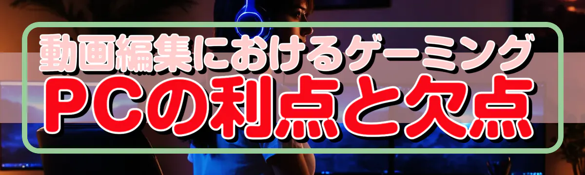 動画編集におけるゲーミングPCの利点と欠点