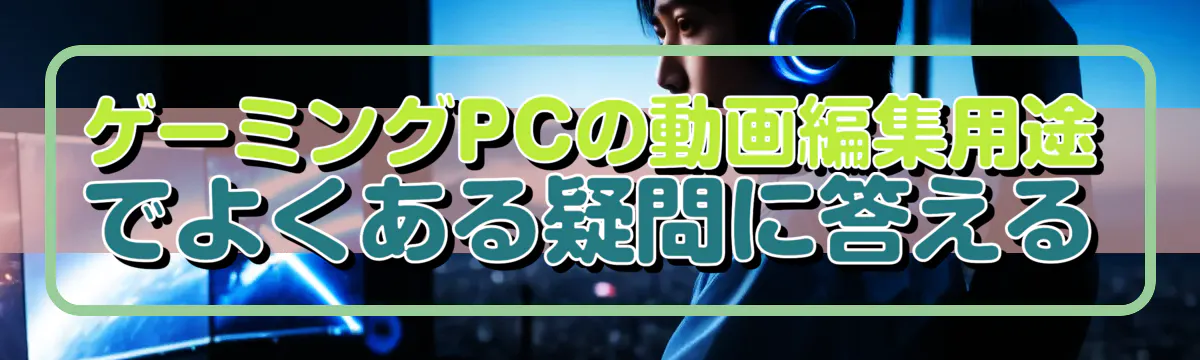 ゲーミングPCの動画編集用途でよくある疑問に答える