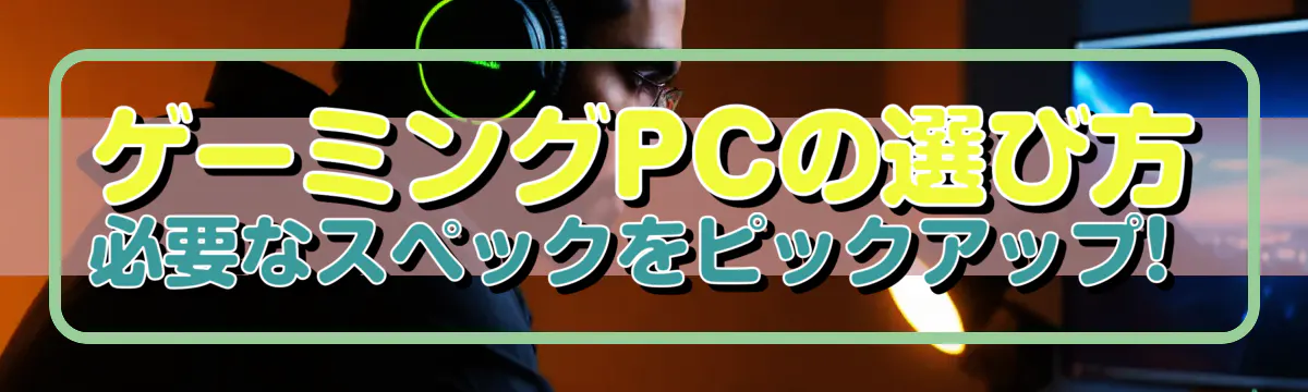 ゲーミングPCの選び方 必要なスペックをピックアップ!