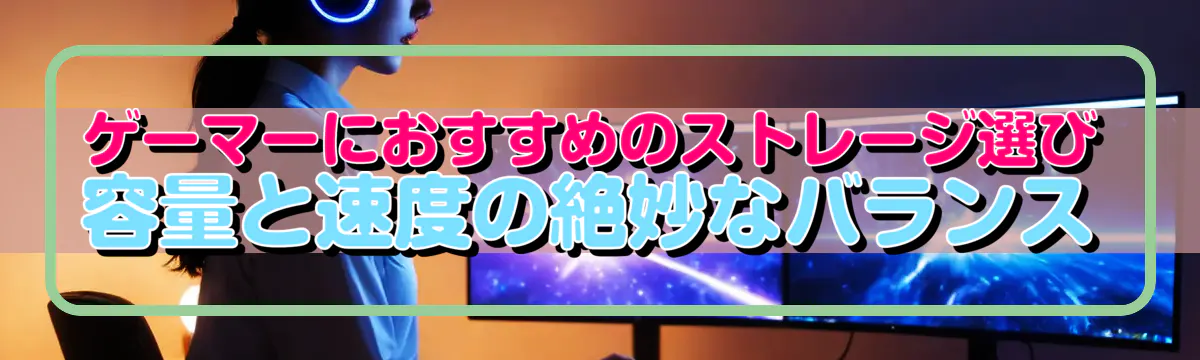 ゲーマーにおすすめのストレージ選び 容量と速度の絶妙なバランス