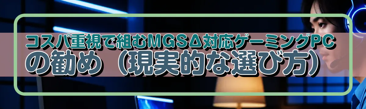 コスパ重視で組むMGSΔ対応ゲーミングPCの勧め（現実的な選び方）