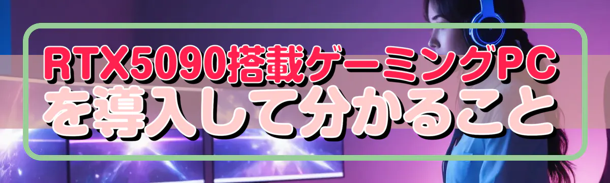 RTX5090搭載ゲーミングPCを導入して分かること