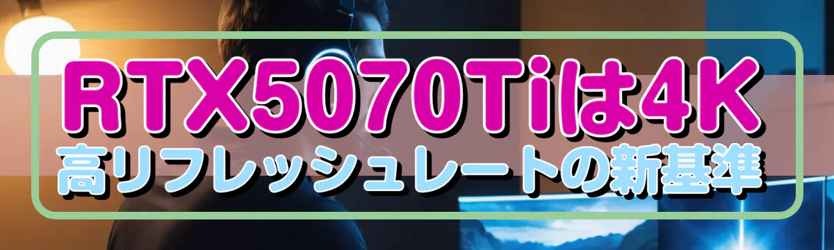 RTX5070Tiは4K高リフレッシュレートの新基準