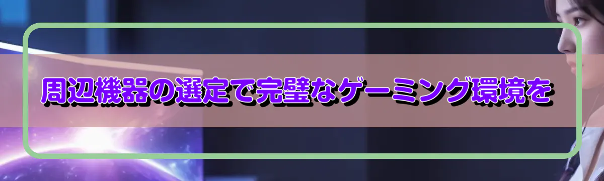周辺機器の選定で完璧なゲーミング環境を