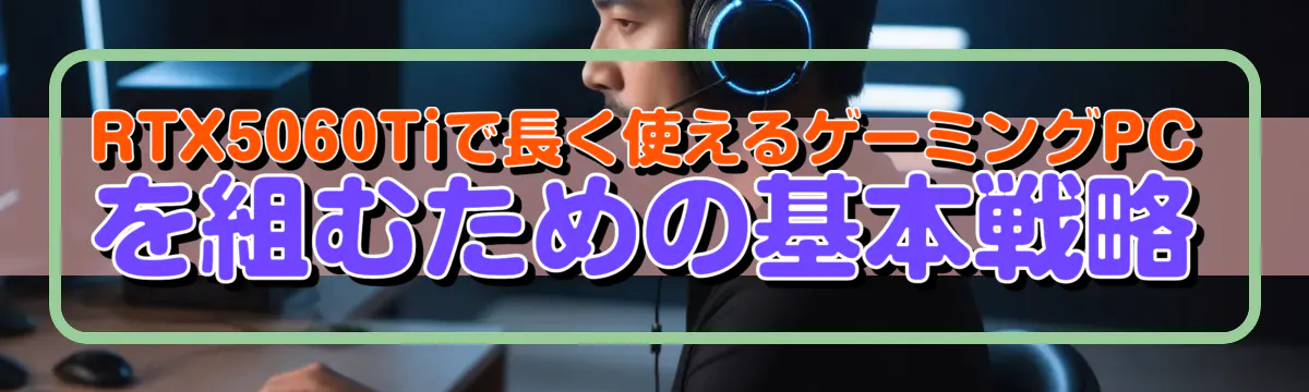 RTX5060Tiで長く使えるゲーミングPCを組むための基本戦略