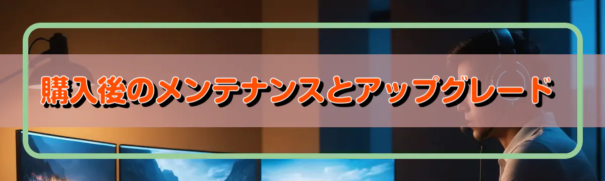 購入後のメンテナンスとアップグレード