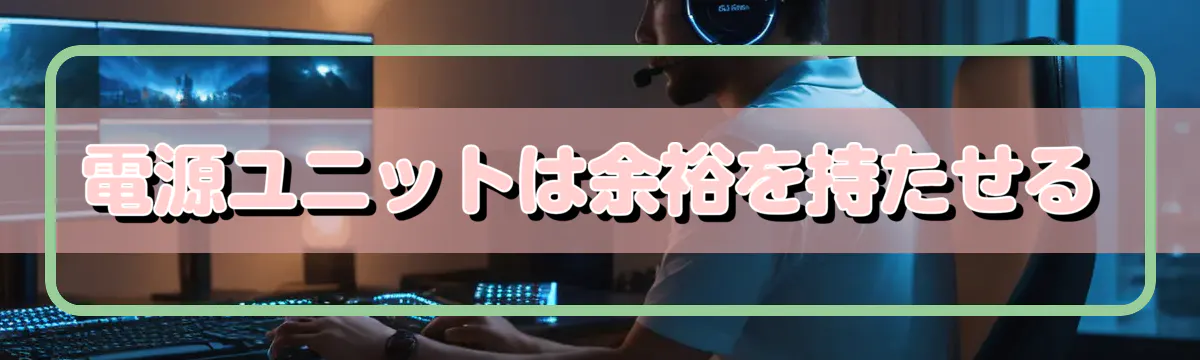 電源ユニットは余裕を持たせる