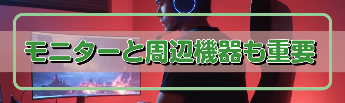 モニターと周辺機器も重要