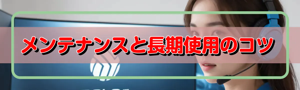 メンテナンスと長期使用のコツ