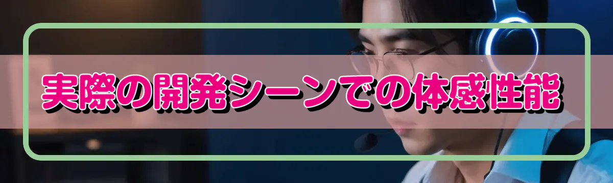 実際の開発シーンでの体感性能