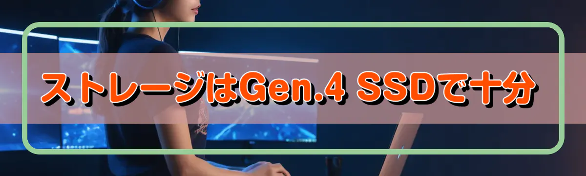 ストレージはGen.4 SSDで十分