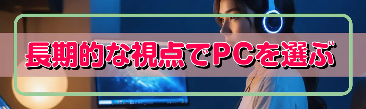 長期的な視点でPCを選ぶ