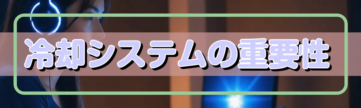 冷却システムの重要性