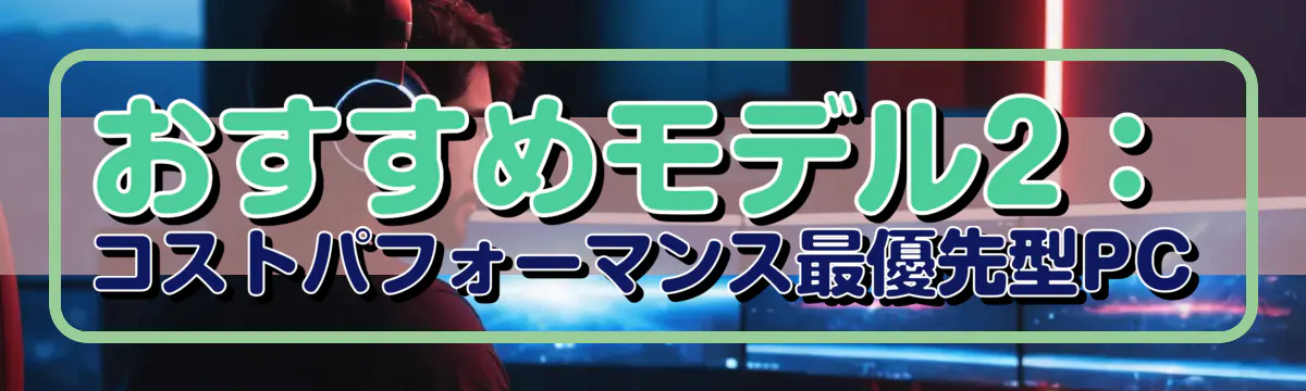 おすすめモデル2:コストパフォーマンス最優先型PC