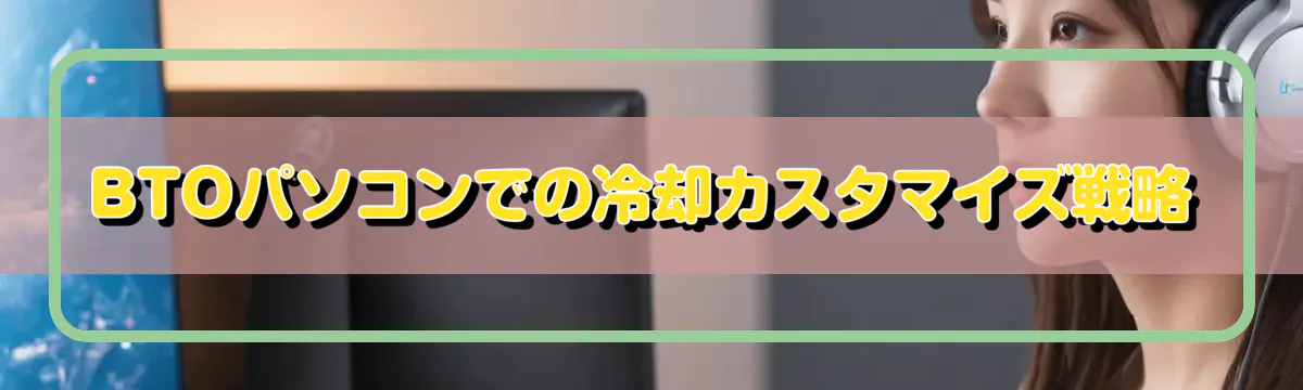 BTOパソコンでの冷却カスタマイズ戦略