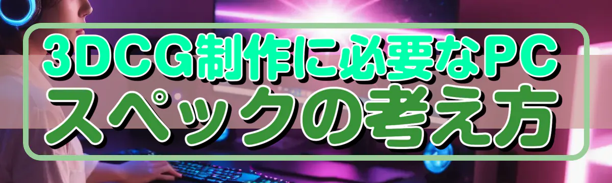 3DCG制作に必要なPCスペックの考え方