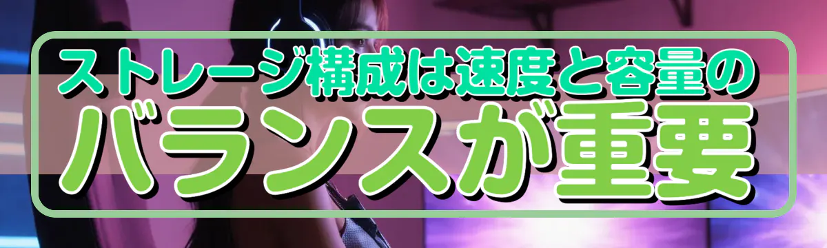 ストレージ構成は速度と容量のバランスが重要
