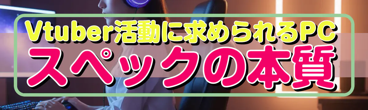 Vtuber活動に求められるPCスペックの本質