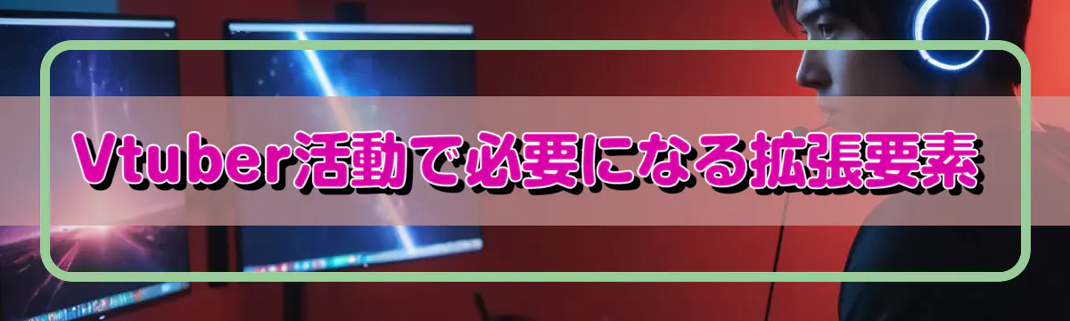 Vtuber活動で必要になる拡張要素