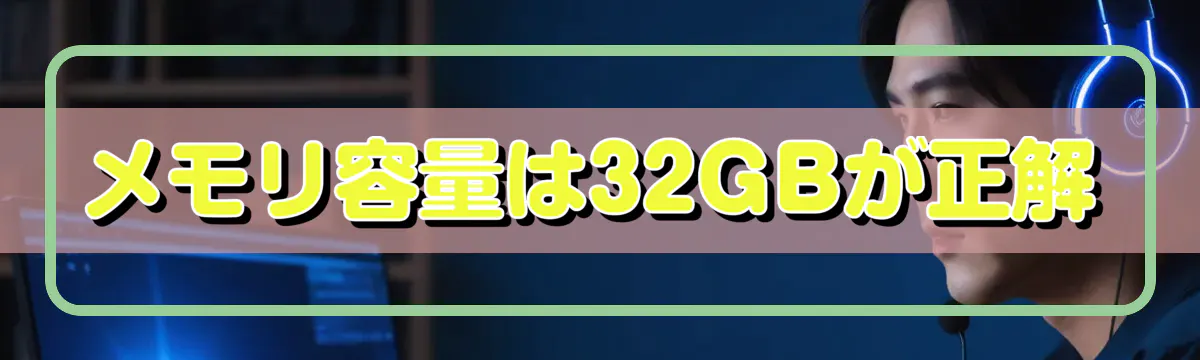 メモリ容量は32GBが正解