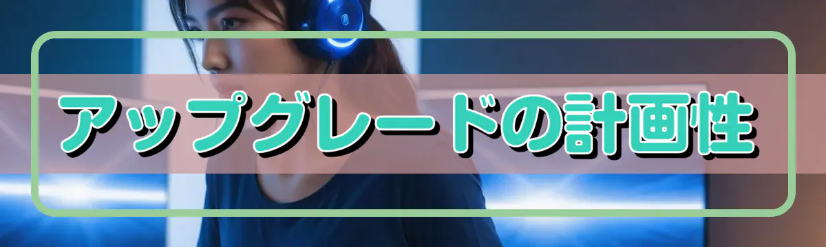 アップグレードの計画性